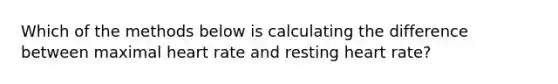 Which of the methods below is calculating the difference between maximal heart rate and resting heart rate?