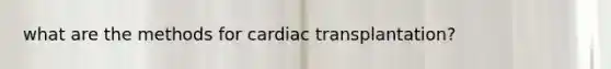 what are the methods for cardiac transplantation?