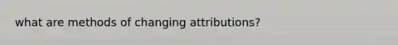 what are methods of changing attributions?