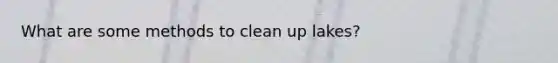 What are some methods to clean up lakes?