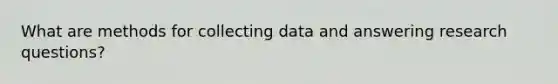 What are methods for collecting data and answering research questions?