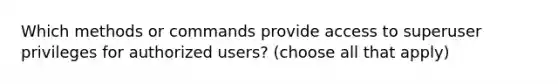 Which methods or commands provide access to superuser privileges for authorized users? (choose all that apply)