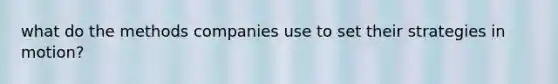 what do the methods companies use to set their strategies in motion?