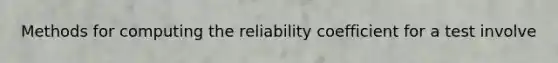 Methods for computing the reliability coefficient for a test involve