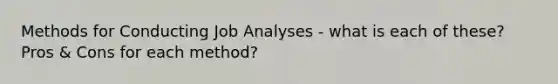 Methods for Conducting Job Analyses - what is each of these? Pros & Cons for each method?