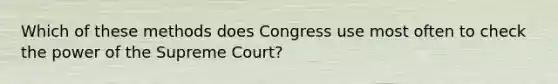 Which of these methods does Congress use most often to check the power of the Supreme Court?