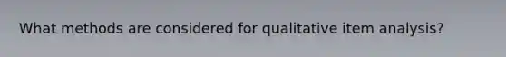 What methods are considered for qualitative item analysis?