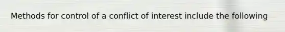 Methods for control of a conflict of interest include the following