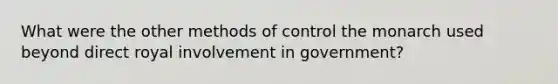 What were the other methods of control the monarch used beyond direct royal involvement in government?