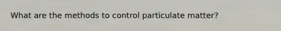 What are the methods to control particulate matter?