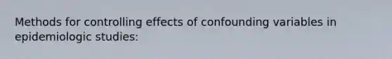 Methods for controlling effects of confounding variables in epidemiologic studies: