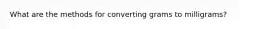 What are the methods for converting grams to milligrams?