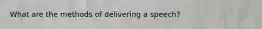 What are the methods of delivering a speech?