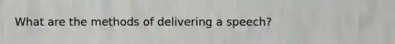 What are the methods of delivering a speech?