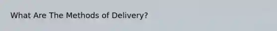 What Are The Methods of Delivery?