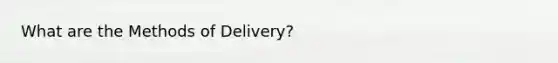 What are the Methods of Delivery?