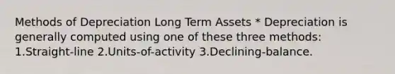 Methods of Depreciation Long Term Assets * Depreciation is generally computed using one of these three methods: 1.Straight-line 2.Units-of-activity 3.Declining-balance.