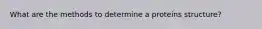 What are the methods to determine a proteins structure?