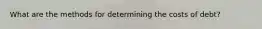 What are the methods for determining the costs of debt?