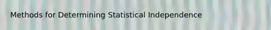 Methods for Determining Statistical Independence