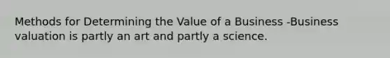 Methods for Determining the Value of a Business -Business valuation is partly an art and partly a science.