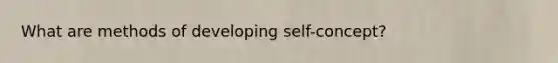 What are methods of developing self-concept?