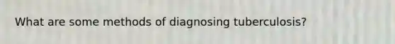 What are some methods of diagnosing tuberculosis?