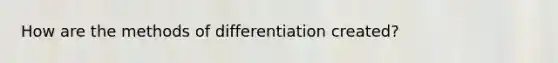 How are the methods of differentiation created?