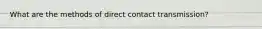 What are the methods of direct contact transmission?