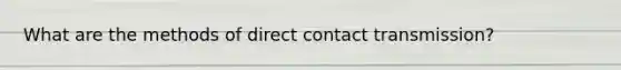 What are the methods of direct contact transmission?