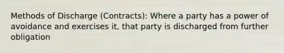 Methods of Discharge (Contracts): Where a party has a power of avoidance and exercises it, that party is discharged from further obligation