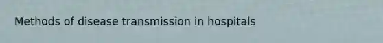 Methods of disease transmission in hospitals