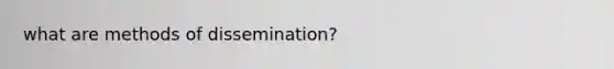 what are methods of dissemination?