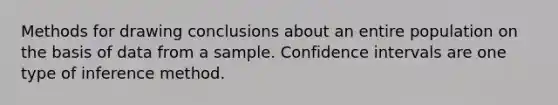 Methods for drawing conclusions about an entire population on the basis of data from a sample. Confidence intervals are one type of inference method.