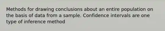 Methods for drawing conclusions about an entire population on the basis of data from a sample. Confidence intervals are one type of inference method