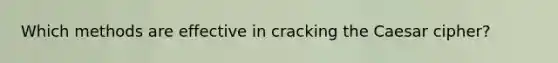 Which methods are effective in cracking the Caesar cipher?