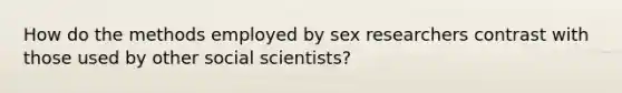 How do the methods employed by sex researchers contrast with those used by other social scientists?