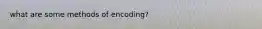 what are some methods of encoding?
