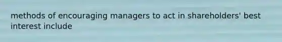 methods of encouraging managers to act in shareholders' best interest include