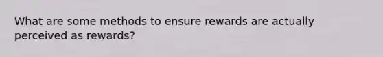 What are some methods to ensure rewards are actually perceived as rewards?