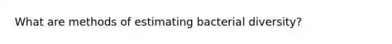 What are methods of estimating bacterial diversity?