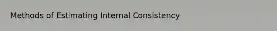 Methods of Estimating Internal Consistency