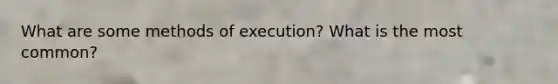 What are some methods of execution? What is the most common?