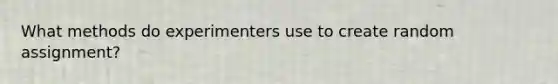 What methods do experimenters use to create random assignment?