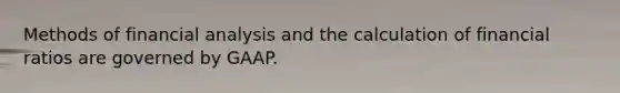 Methods of financial analysis and the calculation of financial ratios are governed by GAAP.