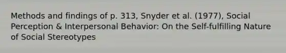 Methods and findings of p. 313, Snyder et al. (1977), Social Perception & Interpersonal Behavior: On the Self-fulfilling Nature of Social Stereotypes