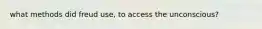 what methods did freud use, to access the unconscious?