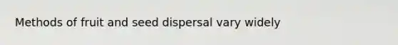 Methods of fruit and seed dispersal vary widely