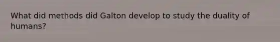 What did methods did Galton develop to study the duality of humans?