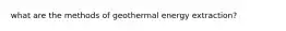 what are the methods of geothermal energy extraction?